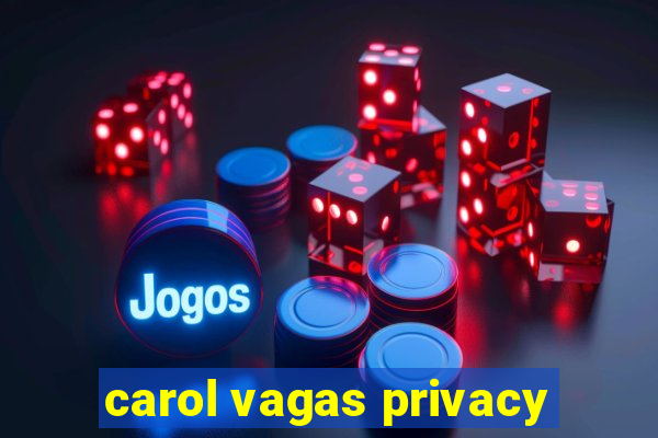 carol vagas privacy